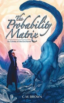 The Probability Matrix: An Echoes of the End Novel - C M Brown - cover