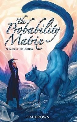 The Probability Matrix: An Echoes of the End Novel - C M Brown - cover