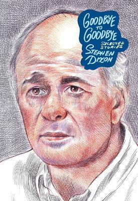 Goodbye to Goodbye: Selected Stories - Stephen Dixon - cover