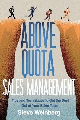 Above Quota Sales Management: Tips and Techniques to Get the Best Out of Your Sales Team - Steve Weinberg - cover