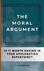 The Moral Argument: Is It Worth Having in Your Apologetics Repertoire?