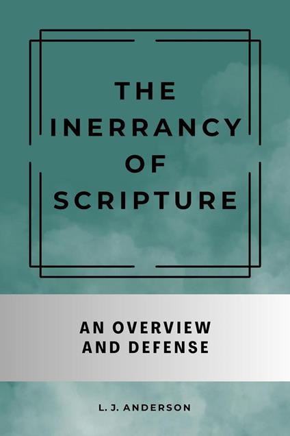 The Inerrancy of Scripture: An Overview and Defense