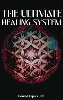 The Ultimate Healing System - Donald Lepore N D - cover