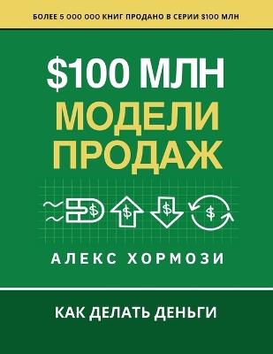 $100 млн Модели Продаж: Как делать деньги - Alex Hormozi - cover