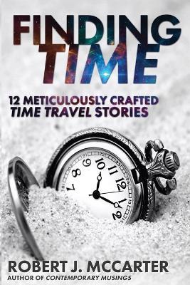 Finding Time: 12 Meticulously Crafted Time Travel Stories - Robert J McCarter - cover