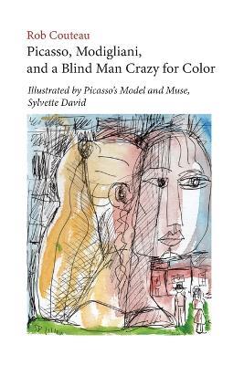 Picasso, Modigliani, and a Blind Man Crazy for Color. Illustrated by Picasso's Model and Muse, Sylvette David. Second, Revised Edition - Rob Couteau - cover