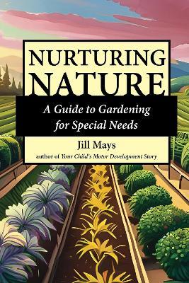 Nurturing Nature: A Guide to Gardening for Special Needs - Jill Mays - cover
