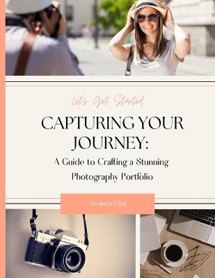 Capturing Your Journey: A Guide to Crafting a Stunning Photography Portfolio - Amanda Otis - cover