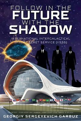 Follow In The Future With The Shadow Space Secret Service - Georgiy Sergeyevich Garbuz - cover