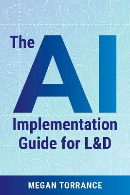 The AI Implementation Guide for LD: Leading Workplace Impact - Megan Torrance - cover
