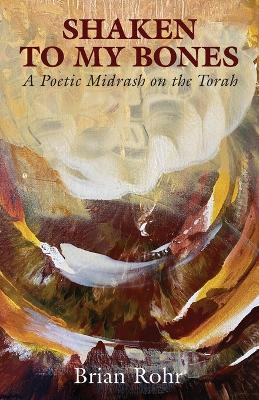 Shaken to My Bones: A Poetic Midrash on the Torah - Brian Rohr - cover
