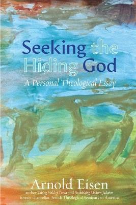 Seeking the Hiding God: A Personal Theological Essay - Arnold M Eisen - cover