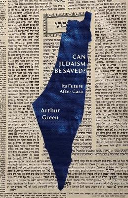 Can Judaism Be Saved?: Its Future After Gaza - Arthur Green - cover