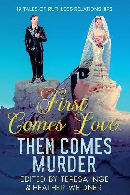 First Comes Love, Then Comes Murder: 19 Tales of Ruthless Relationships - Sandra Murphy - cover