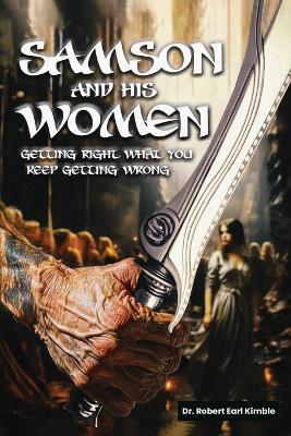 Samson and His Women: Getting Right What You Keep Getting Wrong - Robert Earl Kimble - cover