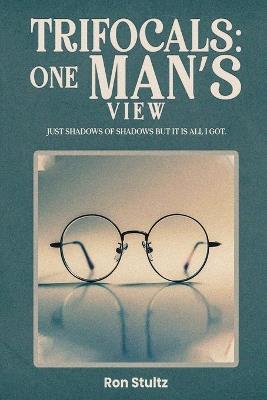 Trifocals: One Man's View - Ron Stultz - cover