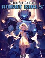 Anime Coloring Book: Robot Girls: Stress Relief Coloring Book for Adults