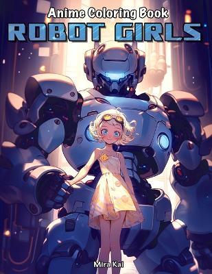 Anime Coloring Book: Robot Girls: Stress Relief Coloring Book for Adults - Mira Kai - cover