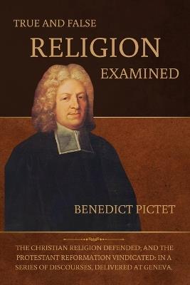 True and False Religion Examined - Benedict Pictet - cover