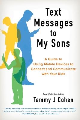 Text Messages to My Sons: Connecting Deeply in a World of Devices - Tammy J Cohen - cover