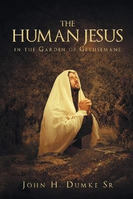 The Human Jesus in the Garden of Gethsemane - John H Dumke - cover