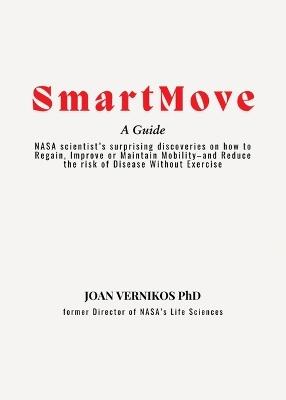 Smart Move A Guide: NASA scientist's surprising discoveries on how to Regain, Improve or Maintain Mobility-and Reduce the risk of Disease Without Exercise - Joan Vernikos - cover