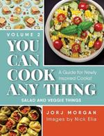 You Can Cook Any Thing: A Guide for Newly Inspired Cooks! Salad and Veggie Things