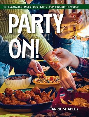 Party On!: 10 Pescatarian Finger Food Feasts From Around the World - Carrie Shapley - cover