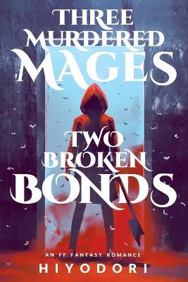 Three Murdered Mages, Two Broken Bonds: An FF Fantasy Romance - Hiyodori - cover