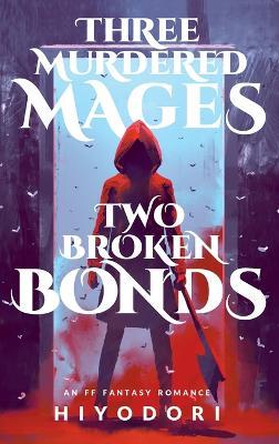 Three Murdered Mages, Two Broken Bonds: An FF Fantasy Romance - Hiyodori - cover