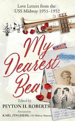 My Dearest Bea: Love Letters from the USS Midway - Peyton H Roberts - cover