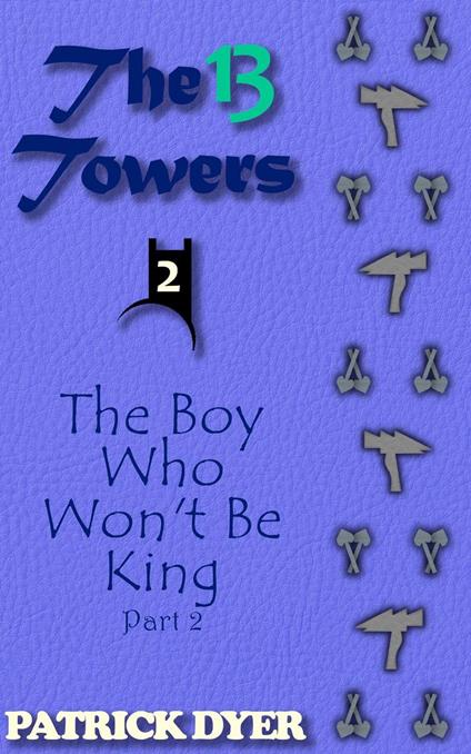 The 13 Towers: The Boy Who Won't Be King Part 2