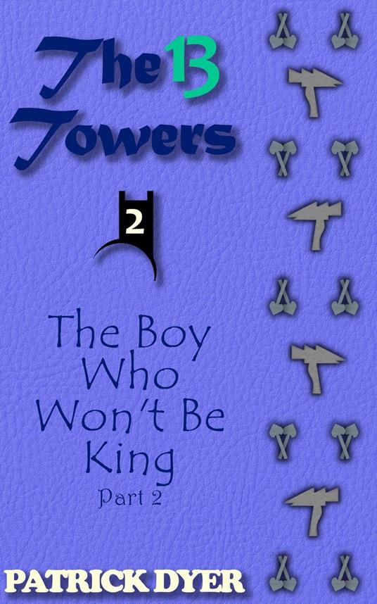 The 13 Towers: The Boy Who Won't Be King Part 2