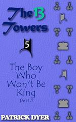 The 13 Towers: The Boy Who Won't Be King Part 5