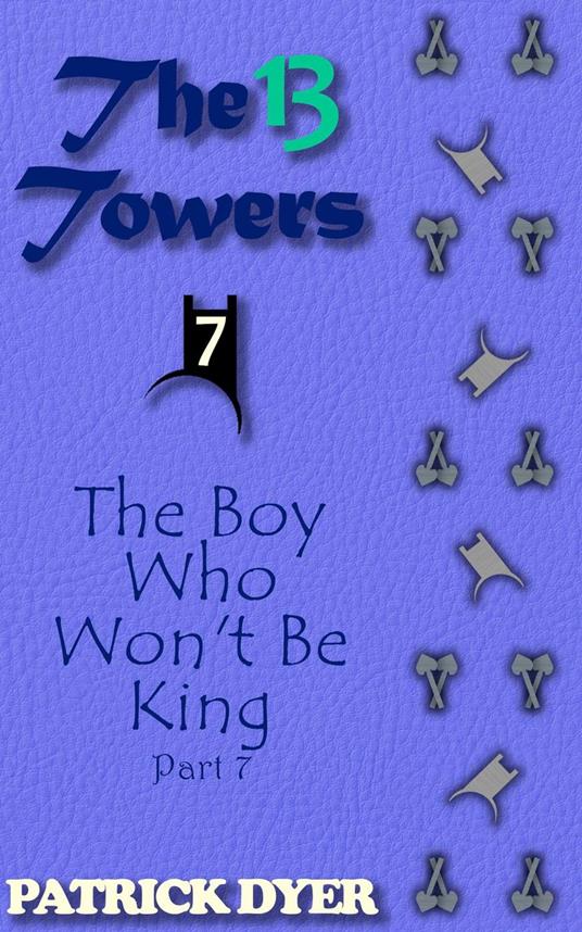 The 13 Towers: The Boy Who Won't Be King Part 7