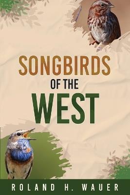Songbirds of the West - Roland H Wauer - cover