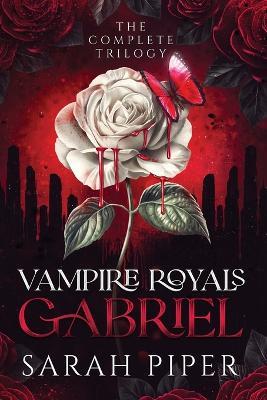 Vampire Royals - Gabriel: The Complete Trilogy - Sarah Piper - cover