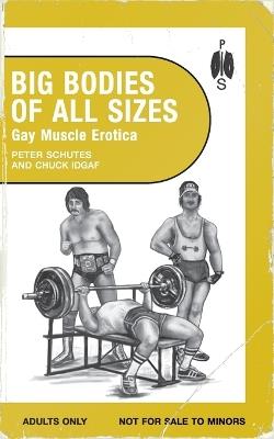 Big Bodies of All Sizes - Gay Muscle Erotica - Peter Schutes,Chuck Idgaf - cover