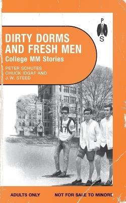 Dirty Dorms and Fresh Men - J W Steed,Chuck Idgaf,Peter Schutes - cover