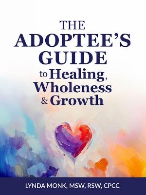 The Adoptee's Guide to Healing, Wholeness & Growth - Lynda Monk - cover