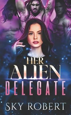 Her Alien Delegate: A Reverse Harem Alien Romance - Sky Robert - cover