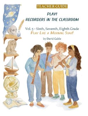 Play! Recorders in the Classroom: Volume 5: Sixth, Seventh and Eighth Grade Teacher's Edition - David Gable - cover