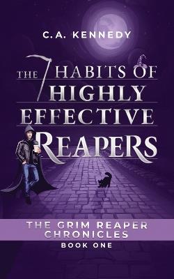 The 7 Habits of Highly Effective Reapers - C a Kennedy - cover