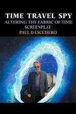 Time Travel Spy: Altering the Fabric of Time Screenplay