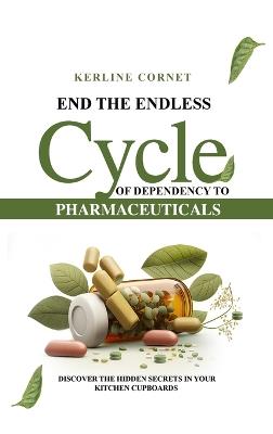 End the Endless Cycle of Dependency to Pharmaceuticals - Kerline Cornet - cover