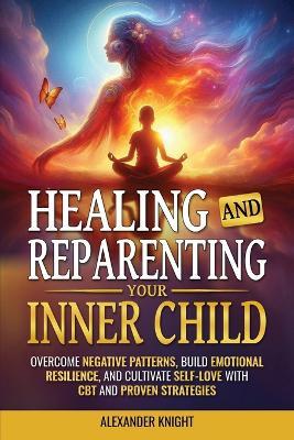 Healing and Reparenting Your Inner Child - Alexander Knight - cover