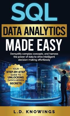 SQL Data Analytics Made Easy: Demystify complex concepts, and harness the power of data to drive intelligent decision-making effortlessly - L D Knowings - cover