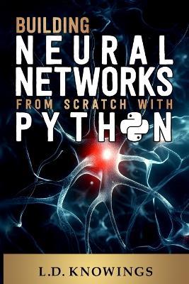 Building Neural Networks from Scratch with Python - L D Knowings - cover