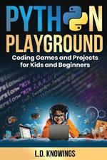 Python Playground: Coding Games and Projects for Kids and Beginners