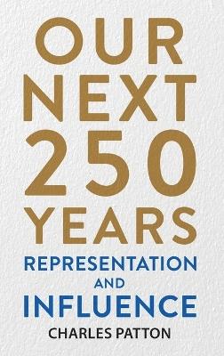 Our Next 250 Years: Representation and Influence - Patton - cover
